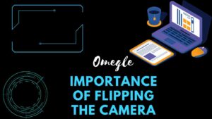 Importance of Flipping the Camera