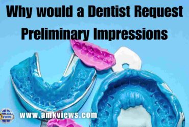 Why would a Dentist Request Preliminary Impression